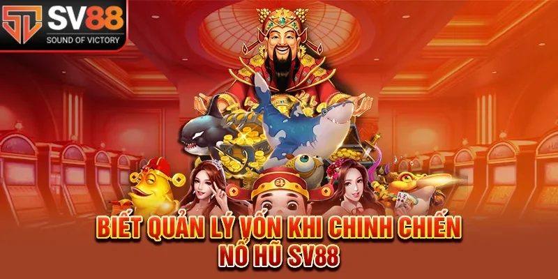 Biết quản lý vốn khi chinh chiến nổ hũ SV88