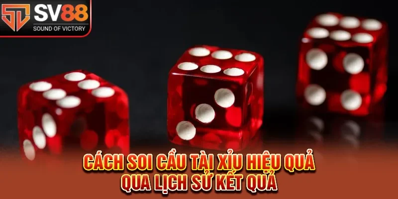 Cách soi cầu tài xỉu hiệu quả qua lịch sử kết quả 