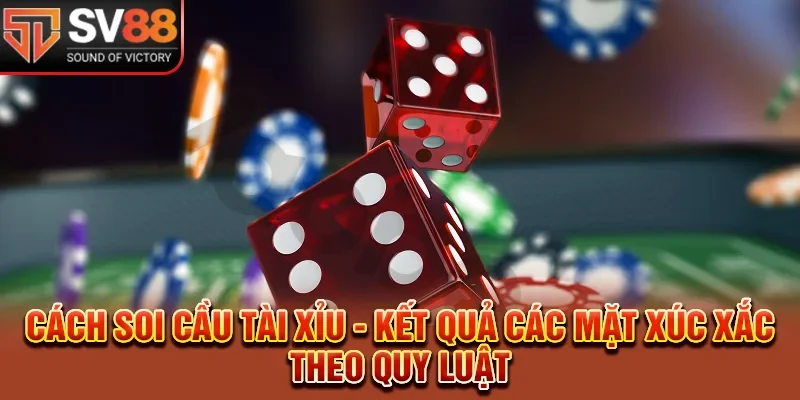 Cách Soi Cầu Tài Xỉu - Kết Quả Các Mặt Xúc Xắc Theo Quy Luật 