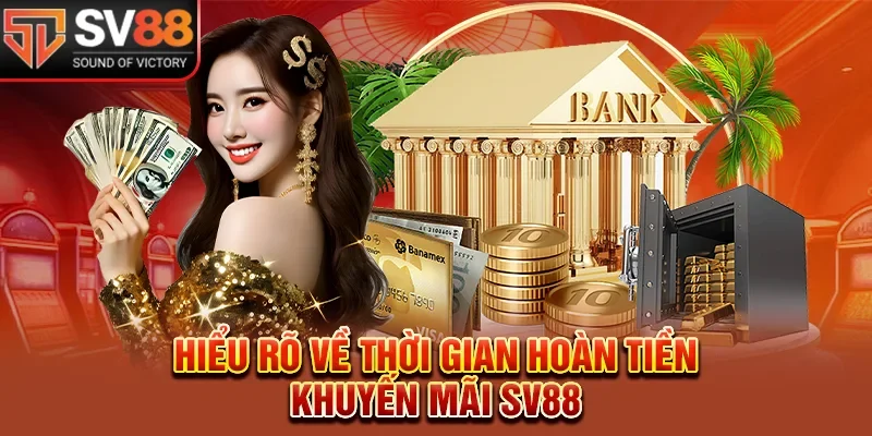Hiểu rõ về thời gian hoàn tiền khuyến mãi SV88