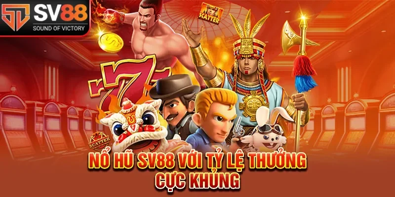 Nổ hũ SV88 với tỷ lệ thưởng cực khủng