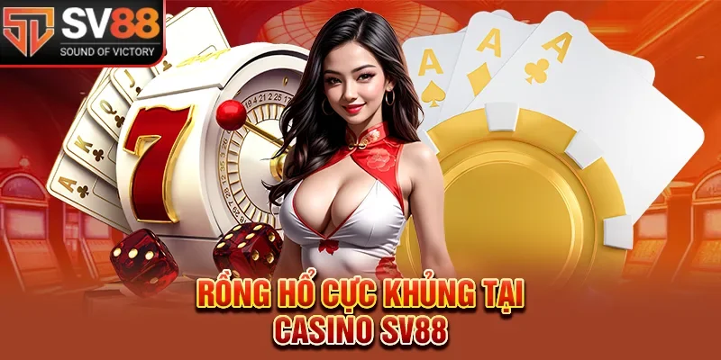 Rồng hổ cực khủng tại Casino SV88