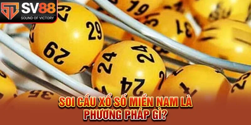 Soi cầu xổ số miền Nam là phương pháp gì?